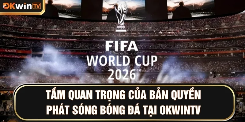 Tầm quan trọng của bản quyền phát sóng bóng đá tại OKWINTV