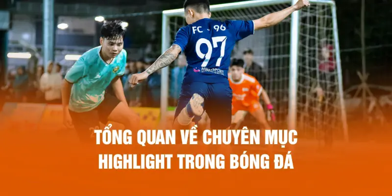 Tổng quan về chuyên mục highlight trong bóng đá